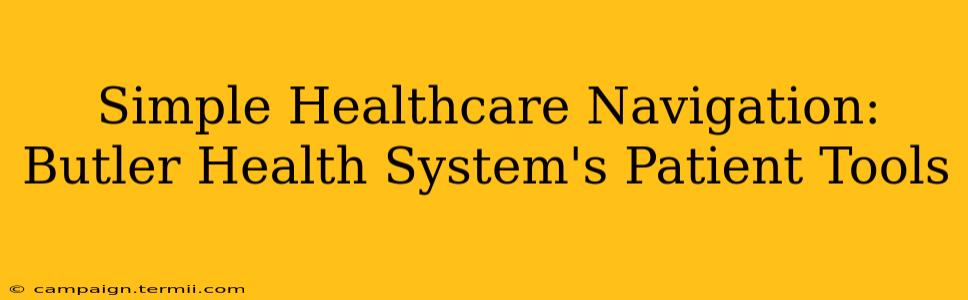 Simple Healthcare Navigation: Butler Health System's Patient Tools