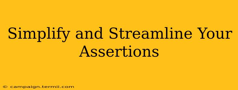 Simplify and Streamline Your Assertions