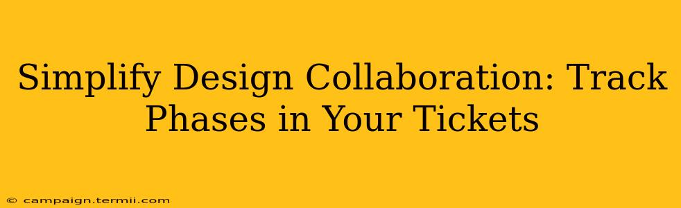 Simplify Design Collaboration: Track Phases in Your Tickets