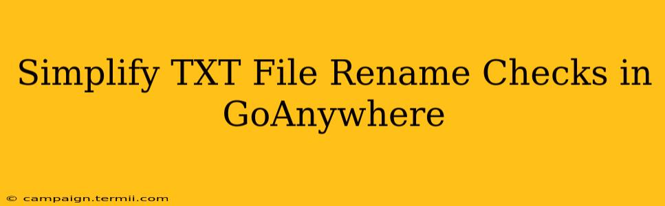 Simplify TXT File Rename Checks in GoAnywhere