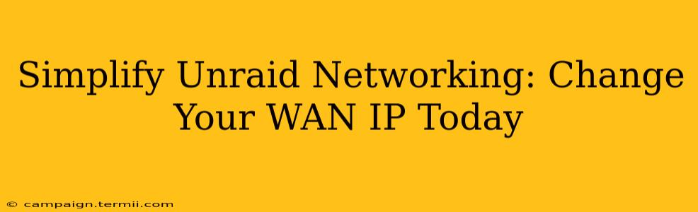 Simplify Unraid Networking: Change Your WAN IP Today