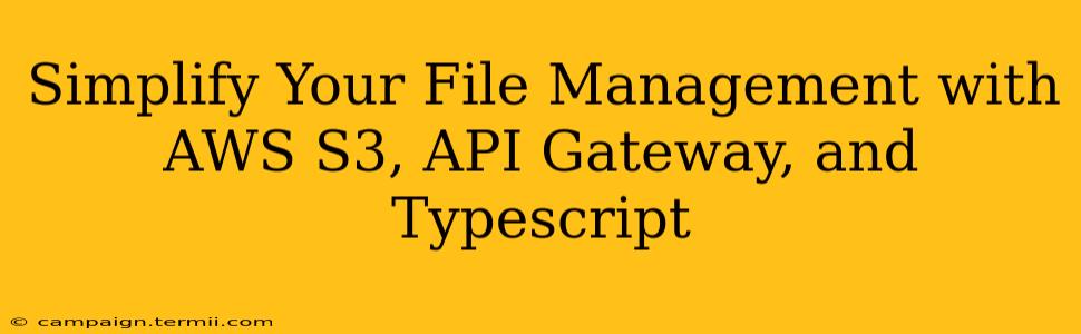 Simplify Your File Management with AWS S3, API Gateway, and Typescript