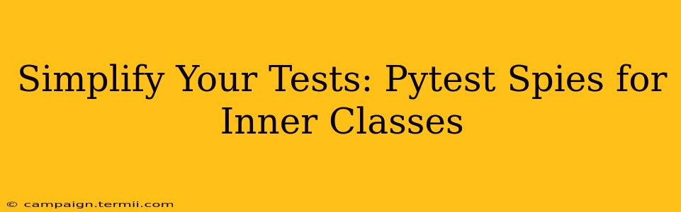 Simplify Your Tests: Pytest Spies for Inner Classes