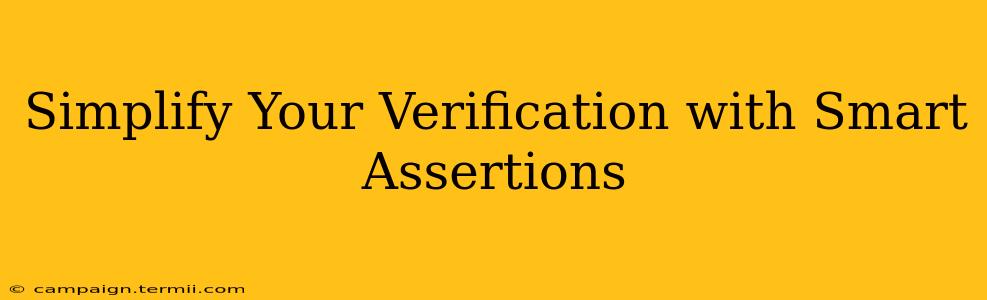 Simplify Your Verification with Smart Assertions