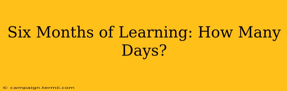 Six Months of Learning: How Many Days?