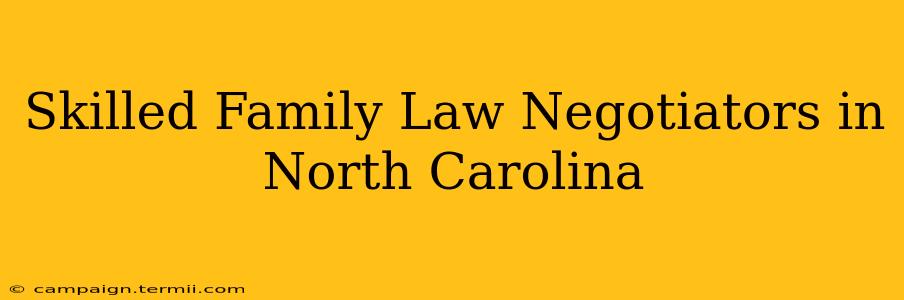 Skilled Family Law Negotiators in North Carolina