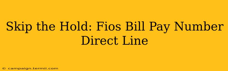 Skip the Hold: Fios Bill Pay Number Direct Line