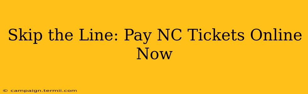 Skip the Line: Pay NC Tickets Online Now