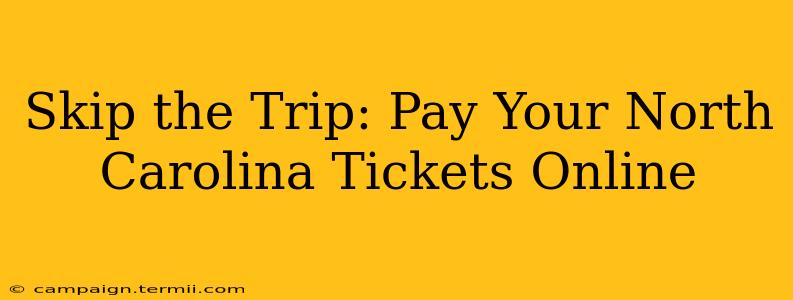 Skip the Trip: Pay Your North Carolina Tickets Online