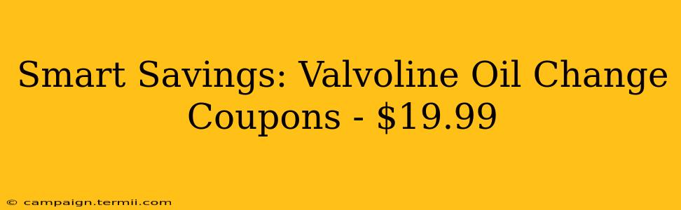 Smart Savings: Valvoline Oil Change Coupons - $19.99