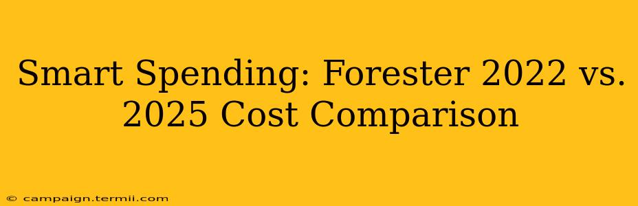 Smart Spending: Forester 2022 vs. 2025 Cost Comparison