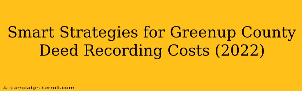 Smart Strategies for Greenup County Deed Recording Costs (2022)