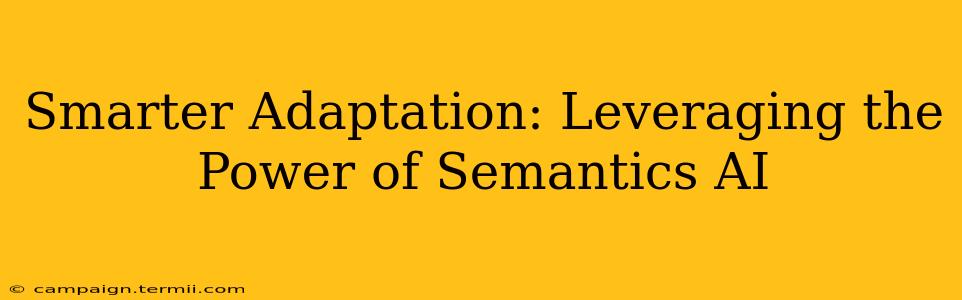 Smarter Adaptation: Leveraging the Power of Semantics AI