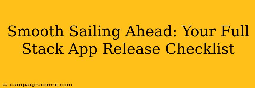 Smooth Sailing Ahead: Your Full Stack App Release Checklist