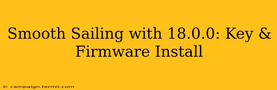 Smooth Sailing with 18.0.0: Key & Firmware Install