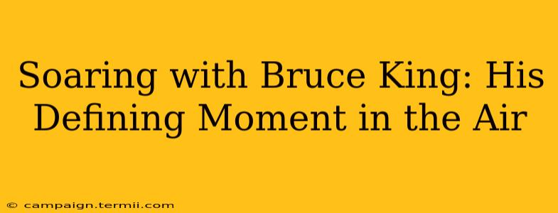 Soaring with Bruce King: His Defining Moment in the Air