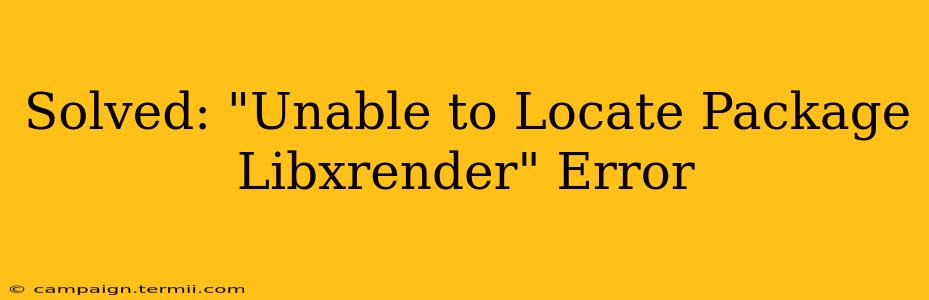 Solved: "Unable to Locate Package Libxrender" Error