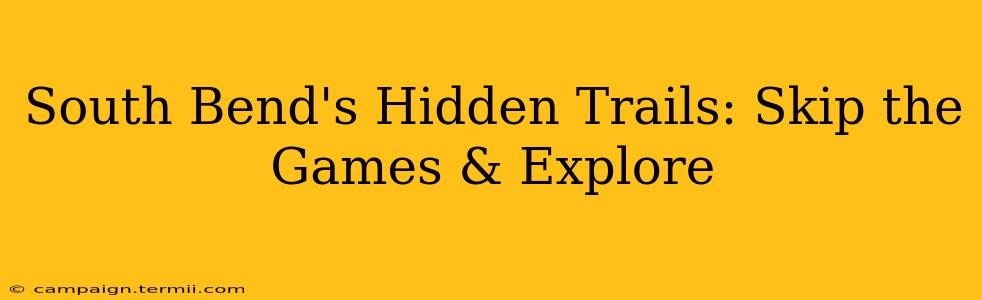 South Bend's Hidden Trails: Skip the Games & Explore