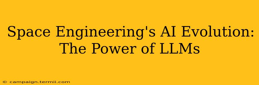 Space Engineering's AI Evolution: The Power of LLMs