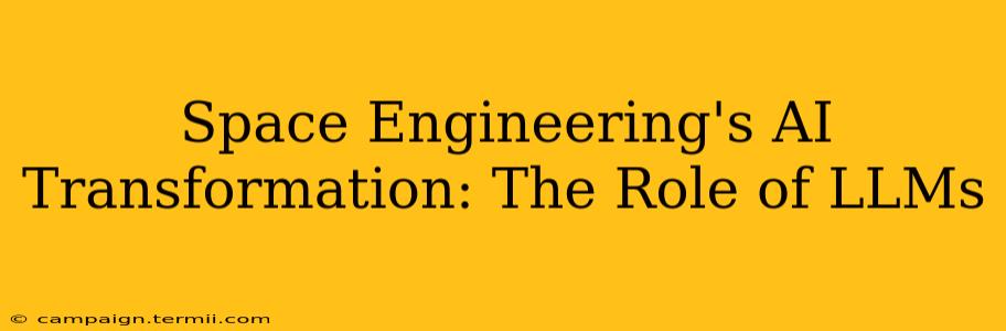 Space Engineering's AI Transformation: The Role of LLMs