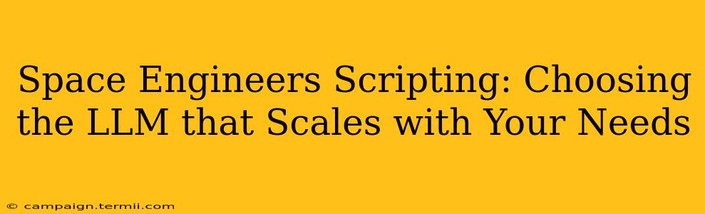 Space Engineers Scripting: Choosing the LLM that Scales with Your Needs