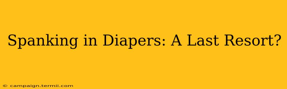 Spanking in Diapers: A Last Resort?