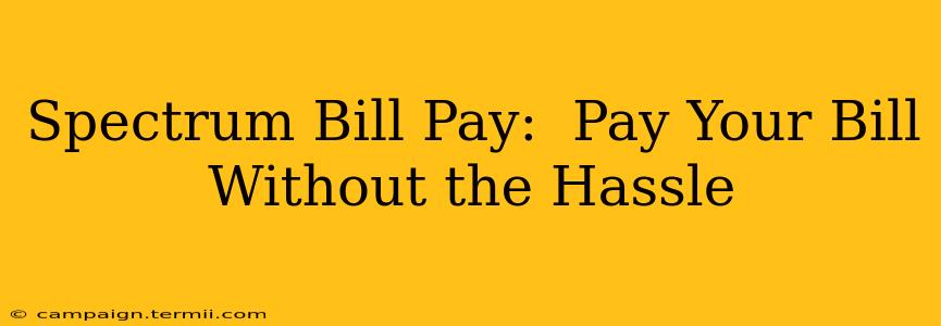 Spectrum Bill Pay:  Pay Your Bill Without the Hassle