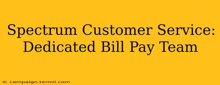 Spectrum Customer Service: Dedicated Bill Pay Team