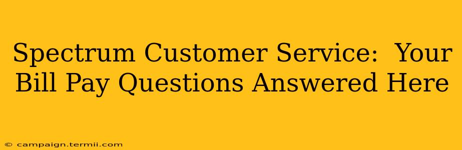 Spectrum Customer Service:  Your Bill Pay Questions Answered Here