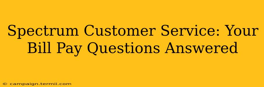 Spectrum Customer Service: Your Bill Pay Questions Answered