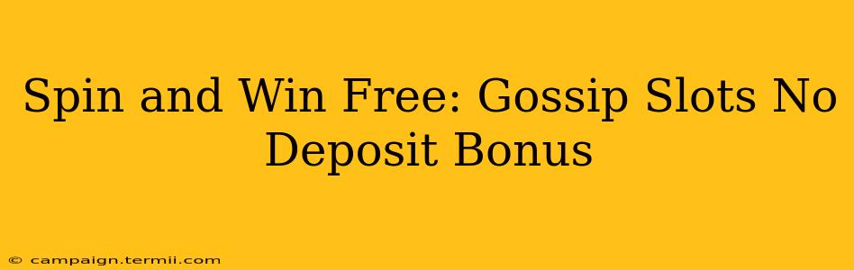 Spin and Win Free: Gossip Slots No Deposit Bonus