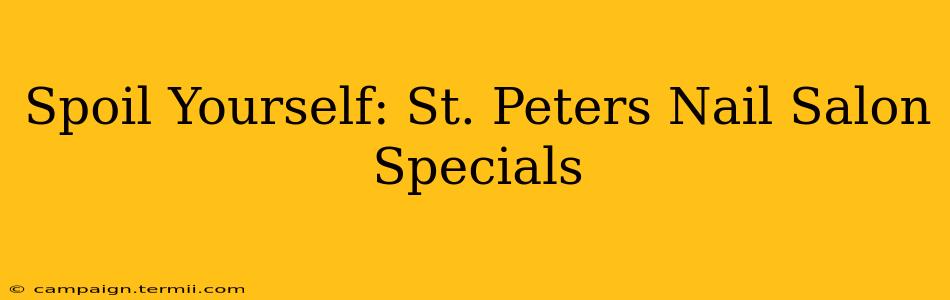 Spoil Yourself: St. Peters Nail Salon Specials