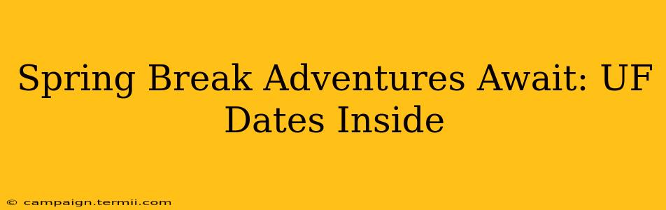 Spring Break Adventures Await: UF Dates Inside