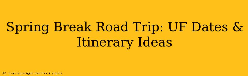 Spring Break Road Trip: UF Dates & Itinerary Ideas