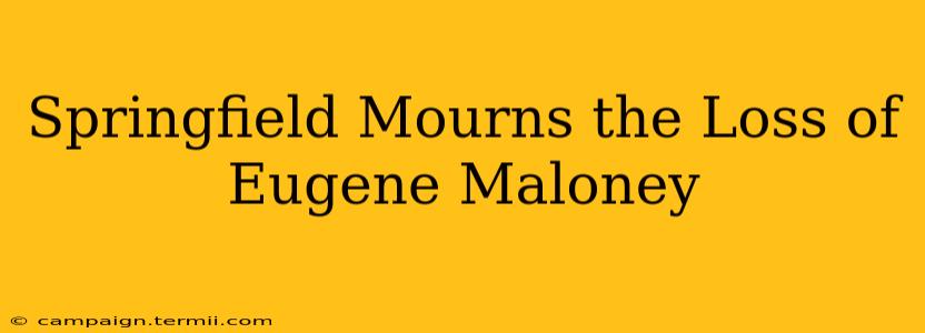 Springfield Mourns the Loss of Eugene Maloney