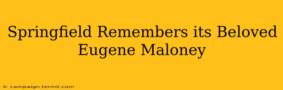 Springfield Remembers its Beloved Eugene Maloney