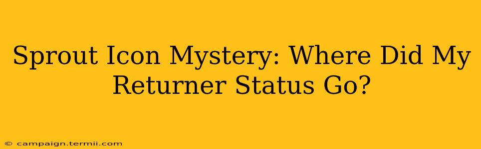 Sprout Icon Mystery: Where Did My Returner Status Go?