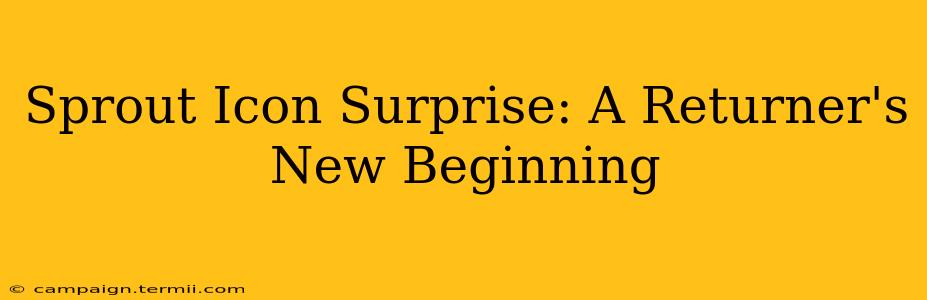 Sprout Icon Surprise: A Returner's New Beginning