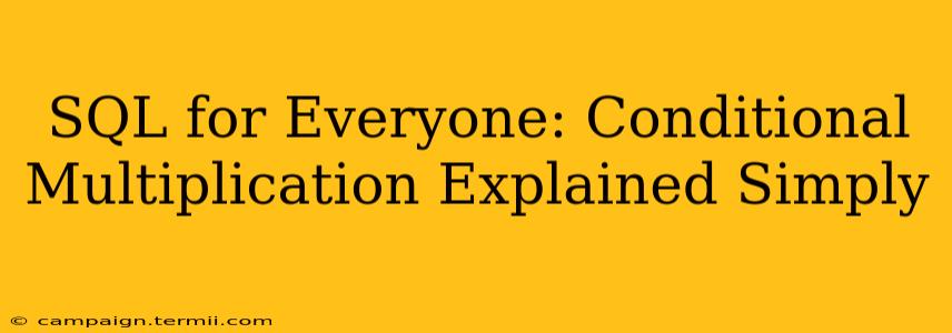 SQL for Everyone: Conditional Multiplication Explained Simply