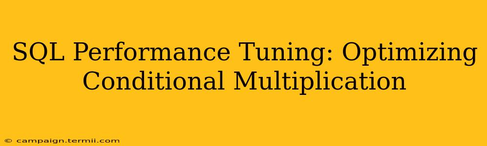 SQL Performance Tuning: Optimizing Conditional Multiplication