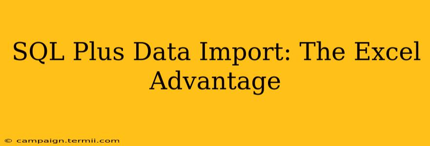 SQL Plus Data Import: The Excel Advantage