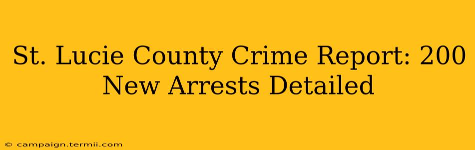 St. Lucie County Crime Report: 200 New Arrests Detailed