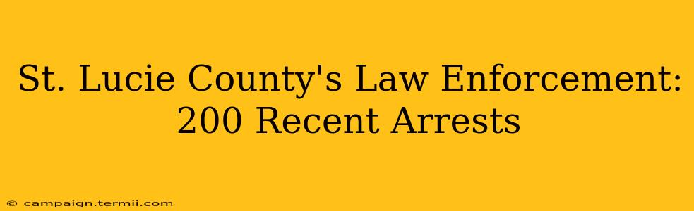 St. Lucie County's Law Enforcement: 200 Recent Arrests