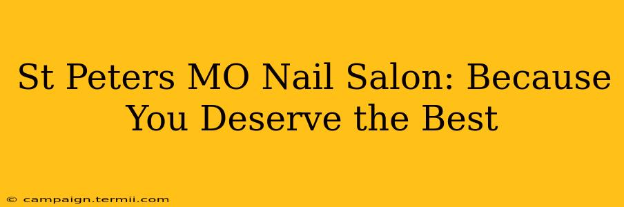 St Peters MO Nail Salon: Because You Deserve the Best