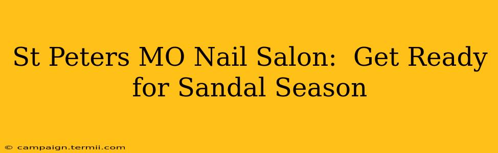 St Peters MO Nail Salon:  Get Ready for Sandal Season