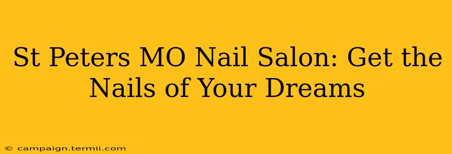 St Peters MO Nail Salon: Get the Nails of Your Dreams