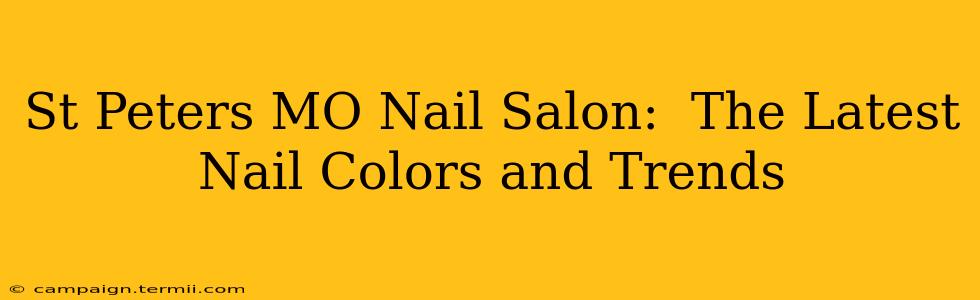 St Peters MO Nail Salon:  The Latest Nail Colors and Trends