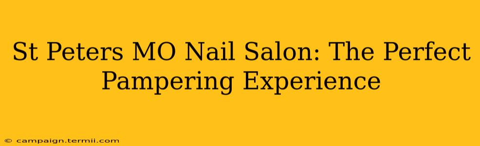 St Peters MO Nail Salon: The Perfect Pampering Experience