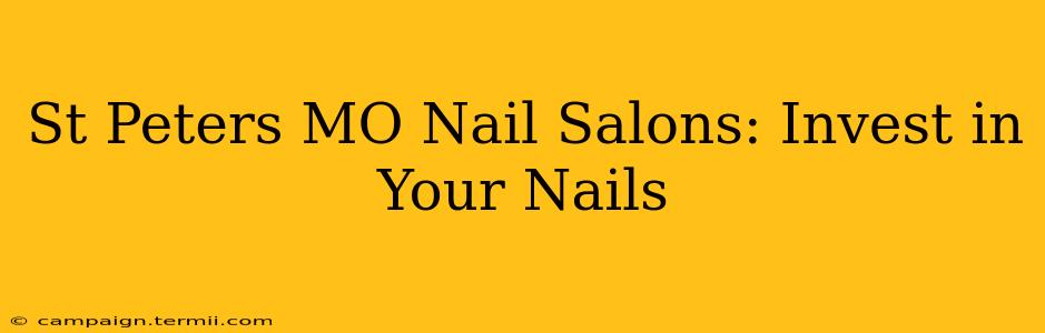 St Peters MO Nail Salons: Invest in Your Nails