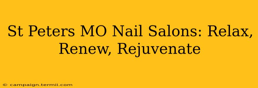 St Peters MO Nail Salons: Relax, Renew, Rejuvenate